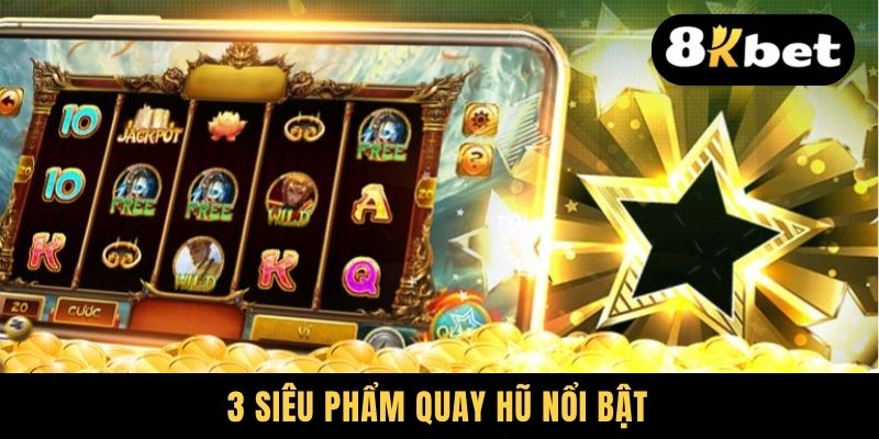 3 siêu phẩm quay hũ nổi bật